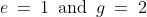 e \:=\:1\,\text{ and }\,g \:=\:2